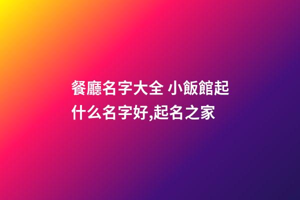 餐廳名字大全 小飯館起什么名字好,起名之家-第1張-店鋪起名-玄機(jī)派